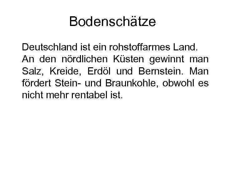 Bodenschätze Deutschland ist ein rohstoffarmes Land. An den nördlichen Küsten gewinnt man Salz, Kreide,