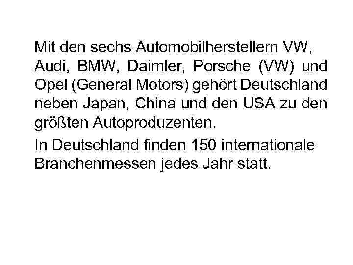 Mit den sechs Automobilherstellern VW, Audi, BMW, Daimler, Porsche (VW) und Opel (General Motors)