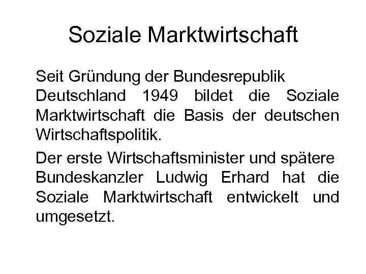 Soziale Marktwirtschaft Seit Gründung der Bundesrepublik Deutschland 1949 bildet die Soziale Marktwirtschaft die Basis