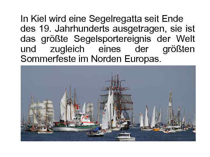 In Kiel wird eine Segelregatta seit Ende des 19. Jahrhunderts ausgetragen, sie ist das
