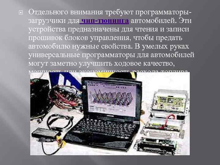  Отдельного внимания требуют программаторызагрузчики для чип-тюнинга автомобилей. Эти устройства предназначены для чтения и