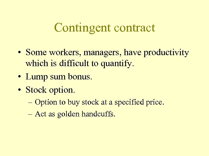 Contingent contract • Some workers, managers, have productivity which is difficult to quantify. •