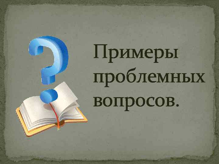 Примеры проблемных вопросов. 