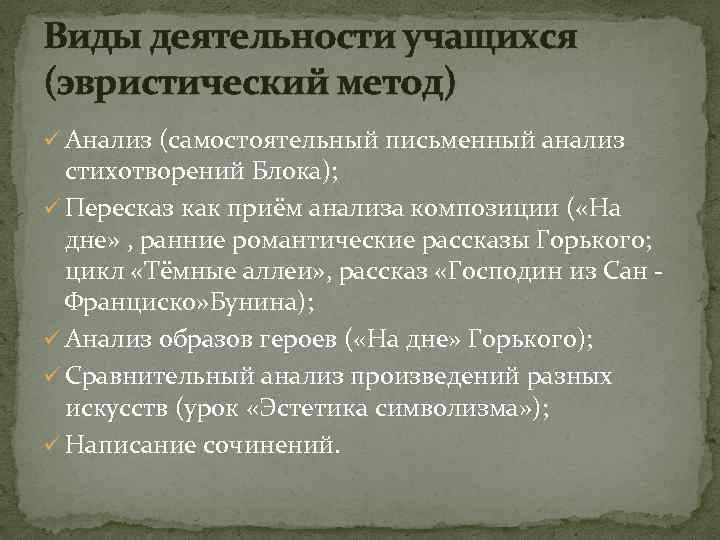 Виды деятельности учащихся (эвристический метод) ü Анализ (самостоятельный письменный анализ стихотворений Блока); ü Пересказ