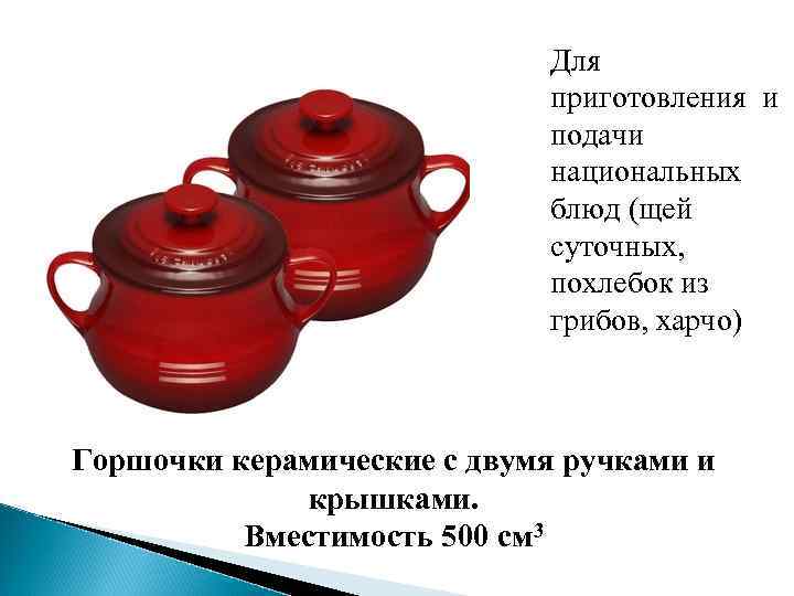 Для приготовления и подачи национальных блюд (щей суточных, похлебок из грибов, харчо) Горшочки керамические