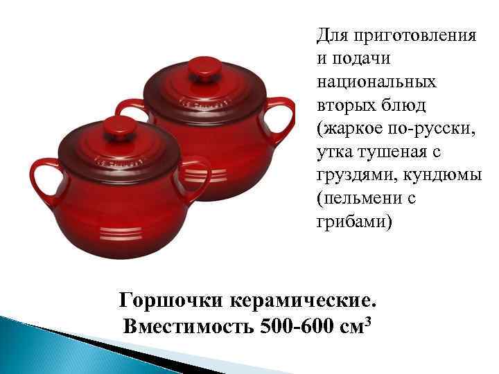 Для приготовления и подачи национальных вторых блюд (жаркое по-русски, утка тушеная с груздями, кундюмы