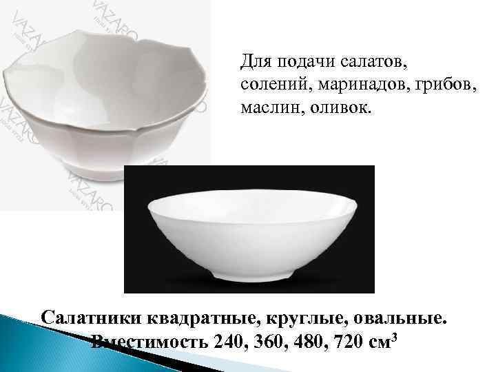 Для подачи салатов, солений, маринадов, грибов, маслин, оливок. Салатники квадратные, круглые, овальные. Вместимость 240,