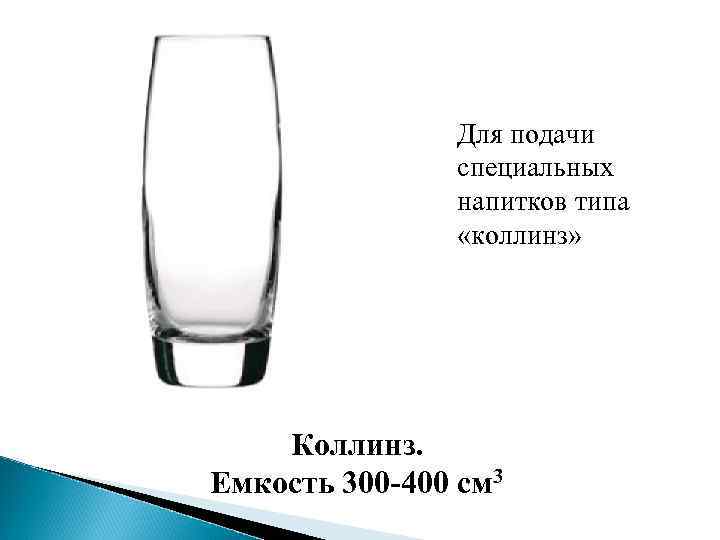 Для подачи специальных напитков типа «коллинз» Коллинз. Емкость 300 -400 см 3 