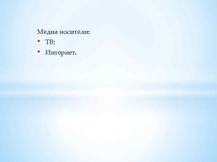 Медиа носители: • • ТВ; Интернет. 
