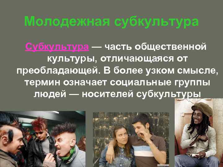 Молодежная субкультура Субкультура — часть общественной культуры, отличающаяся от преобладающей. В более узком смысле,