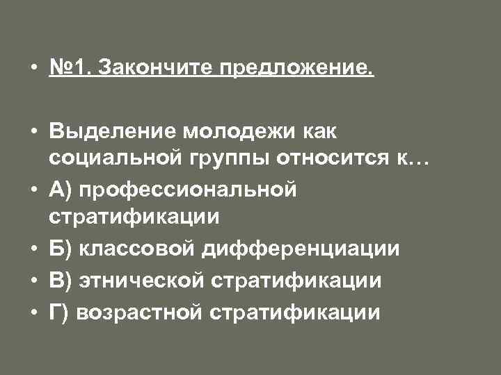  • № 1. Закончите предложение. • Выделение молодежи как социальной группы относится к…