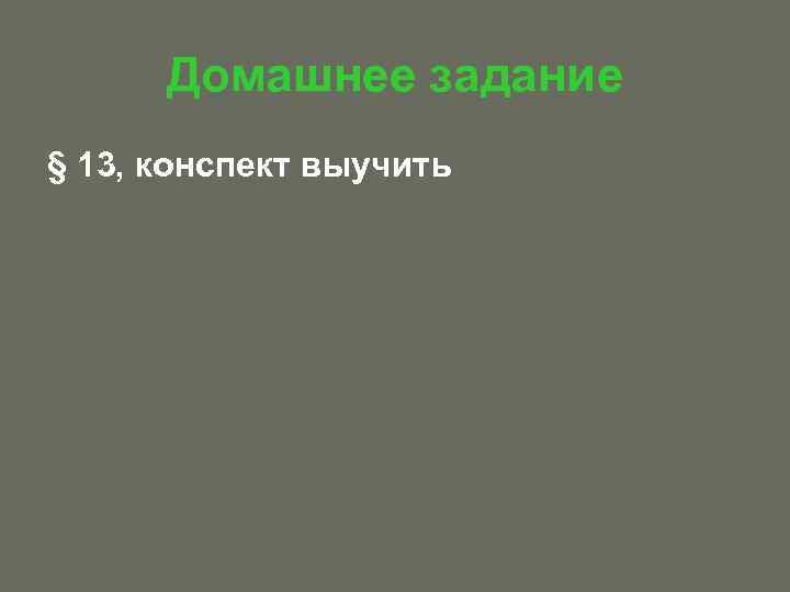 Домашнее задание § 13, конспект выучить 