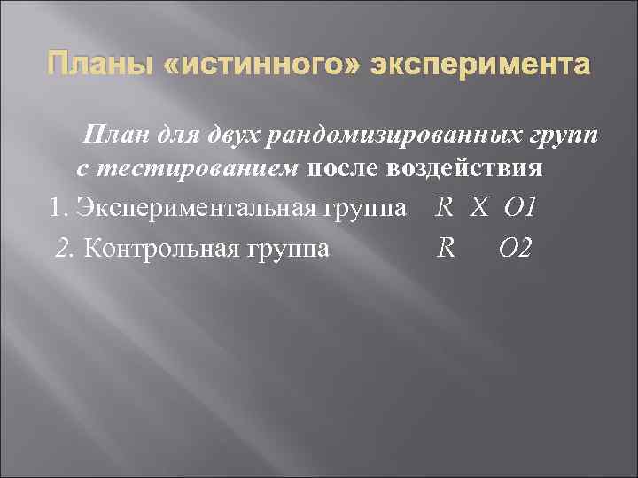 Планы «истинного» эксперимента План для двух рандомизированных групп с тестированием после воздействия 1. Экспериментальная