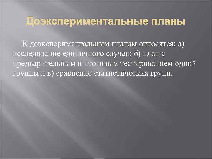 Доэкспериментальные планы К доэкспериментальным планам относятся: а) исследование единичного случая; б) план с предварительным