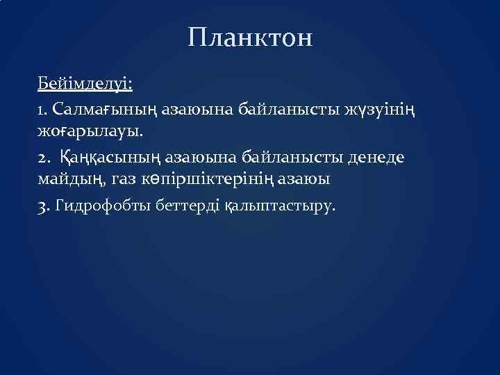 Планктон Бейімделуі: 1. Салмағының азаюына байланысты жүзуінің жоғарылауы. 2. Қаңқасының азаюына байланысты денеде майдың,