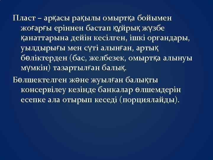 Пласт – арқасы рақылы омыртқа бойымен жоғарғы еріннен бастап құйрық жүзбе қанаттарына дейін кесілген,