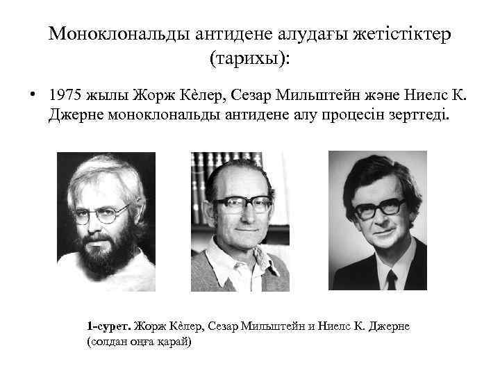 Моноклональды антидене алудағы жетістіктер (тарихы): • 1975 жылы Жорж Кѐлер, Сезар Мильштейн және Ниелс