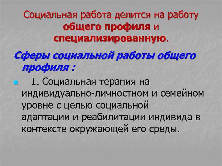 Социальная работа делится на работу общего профиля и специализированную. Сферы социальной работы общего профиля