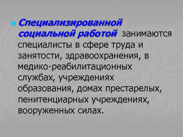 n Специализированной социальной работой занимаются специалисты в сфере труда и занятости, здравоохранения, в медико-реабилитационных