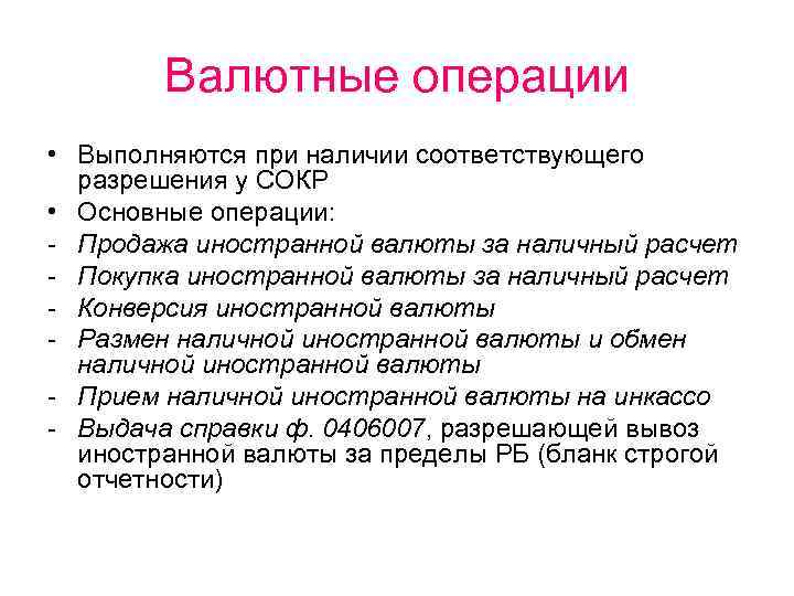 Валютные операции • Выполняются при наличии соответствующего разрешения у СОКР • Основные операции: -