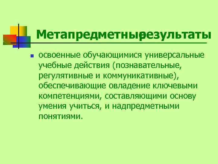 Метапредметные результаты n освоенные обучающимися универсальные учебные действия (познавательные, регулятивные и коммуникативные), обеспечивающие овладение