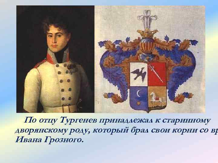 По отцу Тургенев принадлежал к старинному дворянскому роду, который брал свои корни со вр