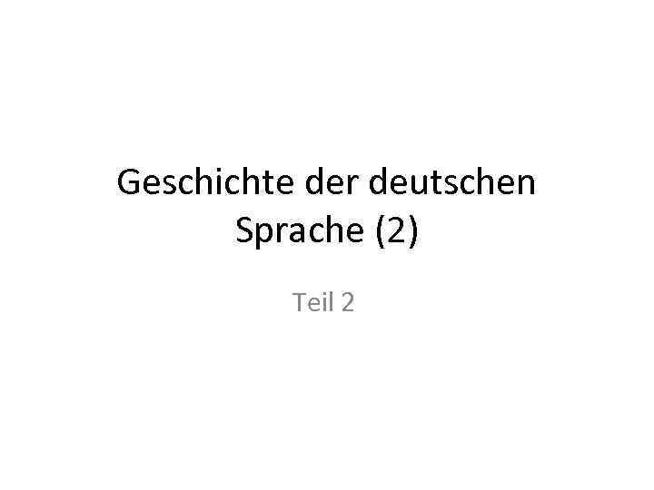 Geschichte der deutschen Sprache (2) Teil 2 