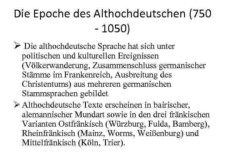 Die Epoche des Althochdeutschen (750 - 1050) Ø Die althochdeutsche Sprache hat sich unter