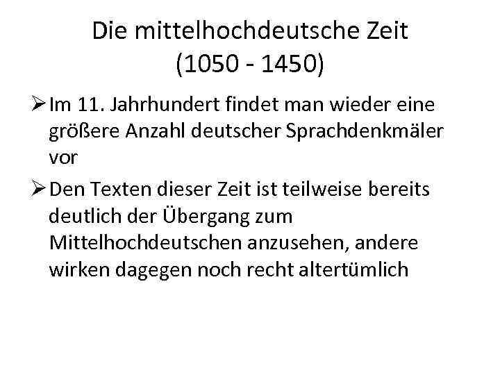 Die mittelhochdeutsche Zeit (1050 - 1450) Ø Im 11. Jahrhundert findet man wieder eine