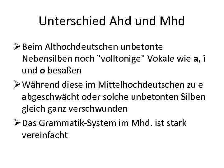 Unterschied Ahd und Mhd Ø Beim Althochdeutschen unbetonte Nebensilben noch 