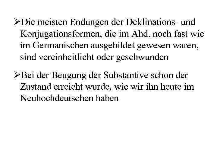 ØDie meisten Endungen der Deklinations- und Konjugationsformen, die im Ahd. noch fast wie im