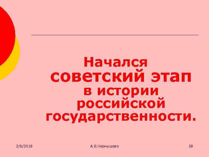 Начался советский этап в истории российской государственности. 2/6/2018 А. В. Чернышова 58 