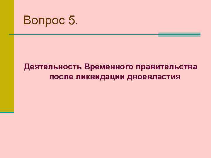 Вопрос 5. Деятельность Временного правительства после ликвидации двоевластия 