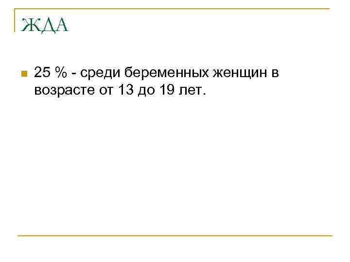 ЖДА n 25 % - среди беременных женщин в возрасте от 13 до 19