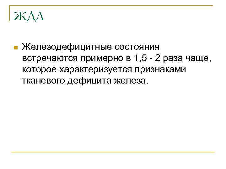 ЖДА n Железодефицитные состояния встречаются примерно в 1, 5 - 2 раза чаще, которое