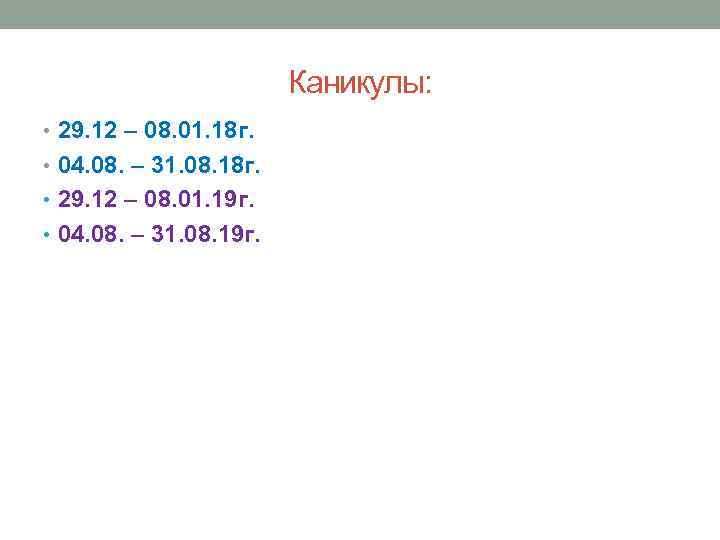 Каникулы: • 29. 12 – 08. 01. 18 г. • 04. 08. – 31.