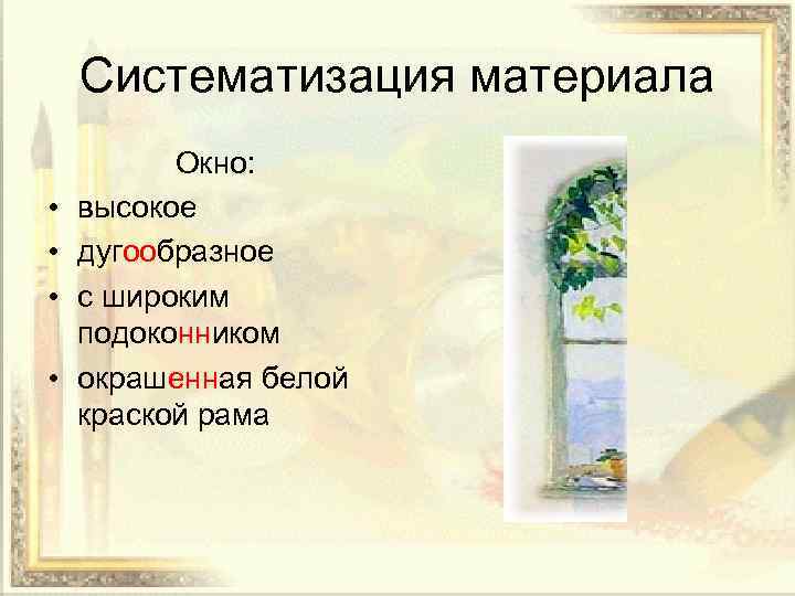 Систематизация материала • • Окно: высокое дугообразное с широким подоконником окрашенная белой краской рама