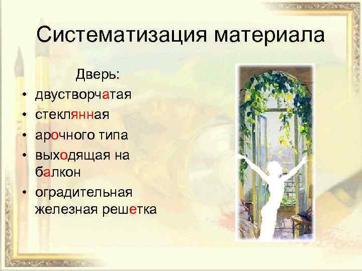 Систематизация материала • • • Дверь: двустворчатая стеклянная арочного типа выходящая на балкон оградительная