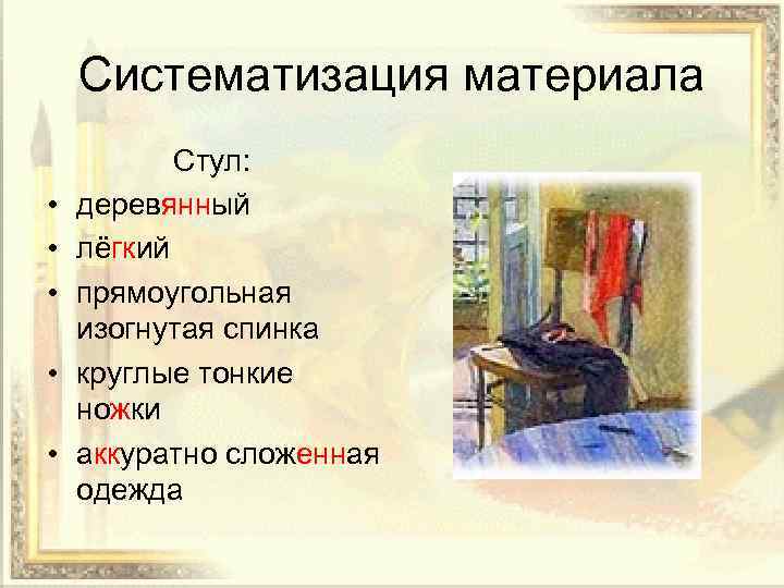 Систематизация материала • • • Стул: деревянный лёгкий прямоугольная изогнутая спинка круглые тонкие ножки