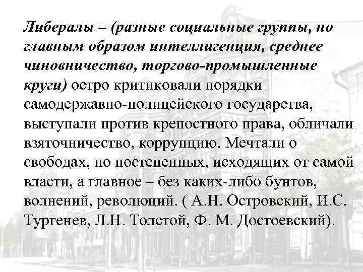 Либералы – (разные социальные группы, но главным образом интеллигенция, среднее чиновничество, торгово-промышленные круги) остро