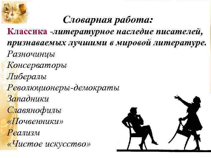 Словарная работа: Классика -литературное наследие писателей, признаваемых лучшими в мировой литературе. Разночинцы Консерваторы Либералы