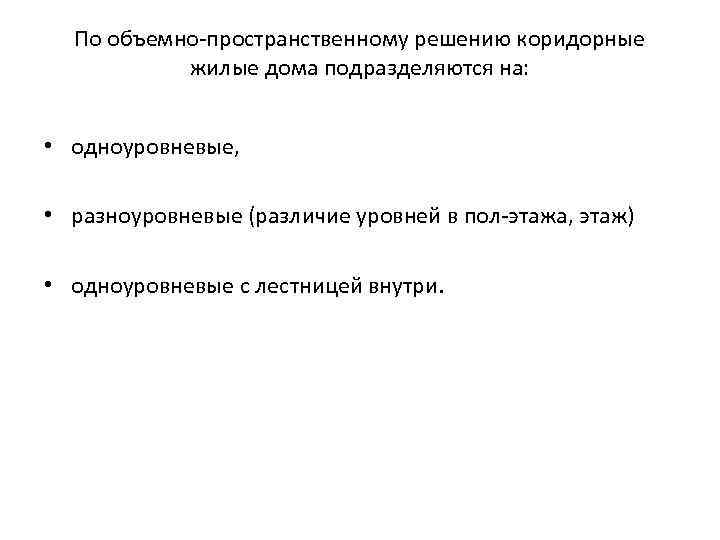 По объемно-пространственному решению коридорные жилые дома подразделяются на: • одноуровневые, • разноуровневые (различие уровней