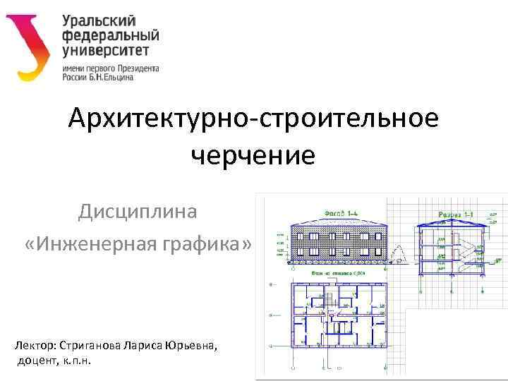 Архитектурно-строительное черчение Дисциплина «Инженерная графика» Лектор: Стриганова Лариса Юрьевна, доцент, к. п. н. 