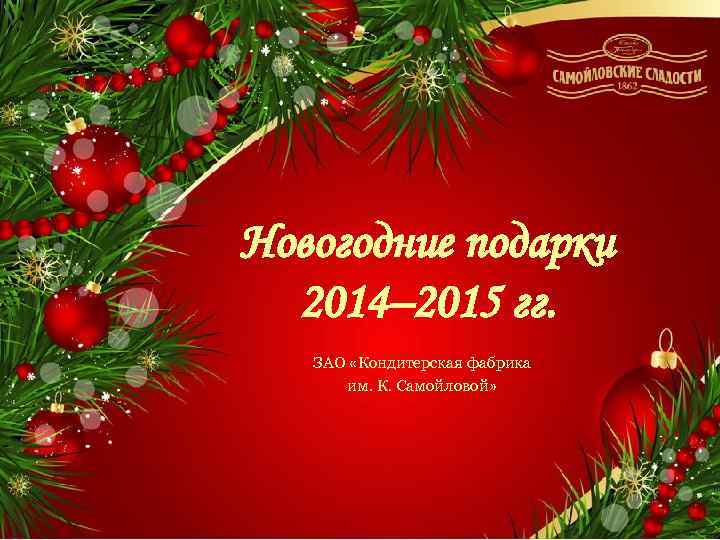 Новогодние подарки 2014– 2015 гг. ЗАО «Кондитерская фабрика им. К. Самойловой» 