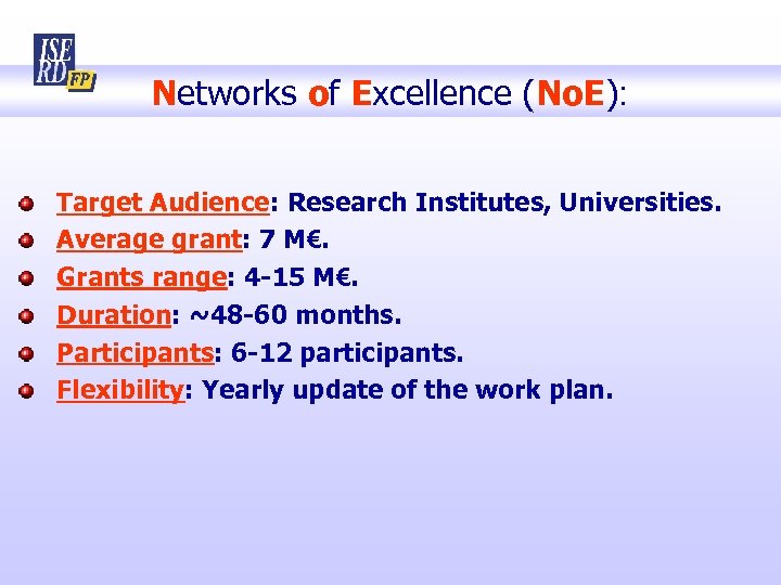 Networks of Excellence (No. E): Target Audience: Research Institutes, Universities. Average grant: 7 M€.