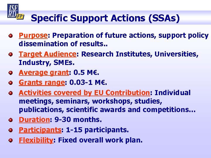 Specific Support Actions (SSAs) Purpose: Preparation of future actions, support policy dissemination of results.