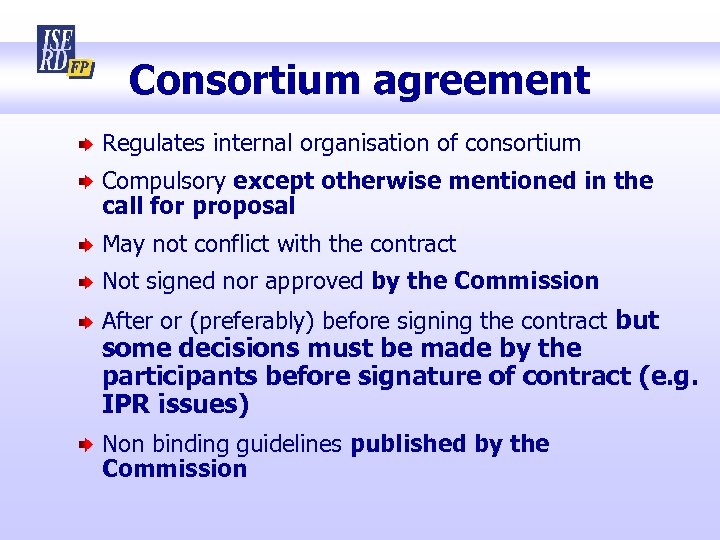Consortium agreement Regulates internal organisation of consortium Compulsory except otherwise mentioned in the call