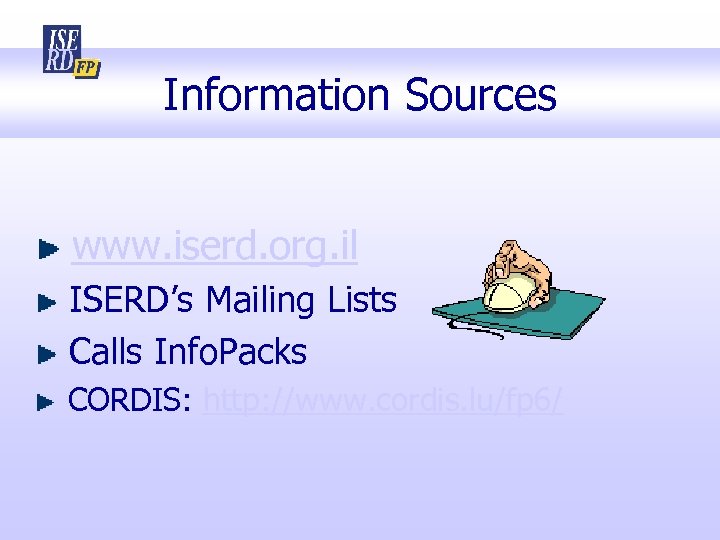 Information Sources www. iserd. org. il ISERD’s Mailing Lists Calls Info. Packs CORDIS: http: