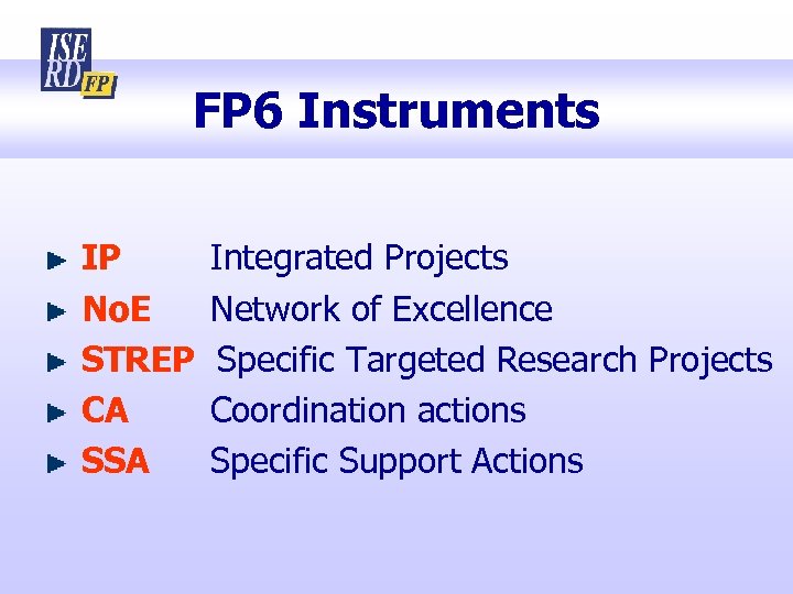 FP 6 Instruments IP No. E STREP CA SSA Integrated Projects Network of Excellence