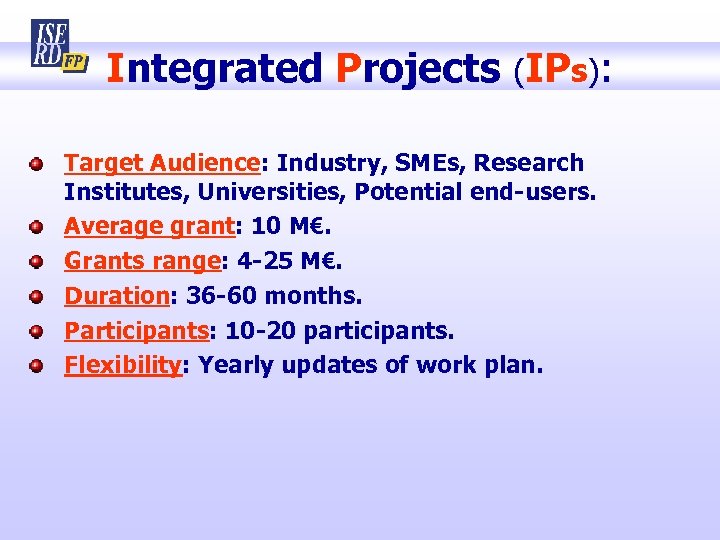 Integrated Projects (IPs): Target Audience: Industry, SMEs, Research Institutes, Universities, Potential end-users. Average grant:
